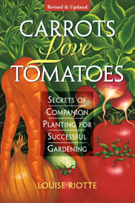 Title: Carrots Love Tomatoes: Secrets of Companion Planting for Successful Gardening, Author: Louise Riotte