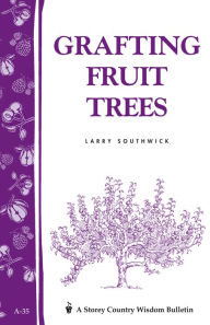 Title: Grafting Fruit Trees: Storey's Country Wisdom Bulletin A-35, Author: Larry Southwick