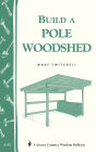 Build a Pole Woodshed: Storey Country Wisdom Bulletin A-42