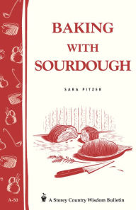 Title: Baking with Sourdough: Storey Country Wisdom Bulletin A-50, Author: Sara Pitzer