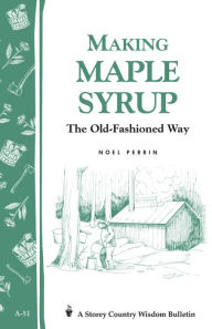 Title: Making Maple Syrup: Storey's Country Wisdom Bulletin A-51, Author: Noel Perrin