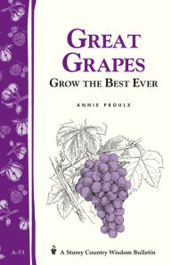 Title: Great Grapes: Grow the Best Ever / Storey's Country Wisdom Bulletin A-53, Author: Annie Proulx