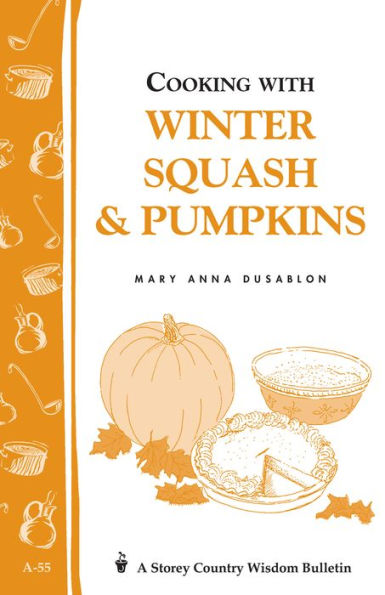 Cooking with Winter Squash & Pumpkins: Storey's Country Wisdom Bulletin A-55