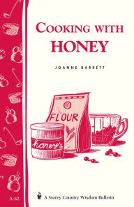 Title: Cooking with Honey: Storey Country Wisdom Bulletin A-62, Author: Joanne Barrett