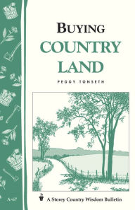 Title: Buying Country Land: Storey Country Wisdom Bulletin A-67, Author: Peggy Tonseth