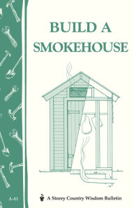 Title: Build a Smokehouse: Storey Country Wisdom Bulletin A-81, Author: Ed Epstein