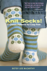 Title: Knit Socks!: 17 Classic Patterns for Cozy Feet, Author: Betsy McCarthy
