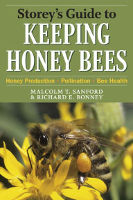 Title: Storey's Guide to Keeping Honey Bees: Honey Production, Pollination, Bee Health, Author: Malcolm T. Sanford