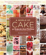 Title: A World of Cake: 150 Recipes for Sweet Traditions from Cultures Near and Far; Honey cakes to flat cakes, fritters to chiffons, tartes to tortes, meringues to mooncakes, fruit cakes to spice cakes, Author: Krystina Castella