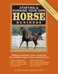 Title: Starting & Running Your Own Horse Business, 2nd Edition: Marketing strategies, money-saving tips, and profitable program ideas, Author: Mary Ashby McDonald