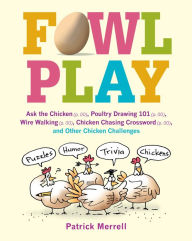 Title: Fowl Play: Ask the Chicken, Road Crossing, Feather Plucking, Hunt and Peck, and Other Chicken Challenges, Author: Patrick Merrell