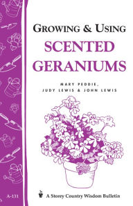 Title: Growing & Using Scented Geraniums: Storey's Country Wisdom Bulletin A-131, Author: Mary Peddie