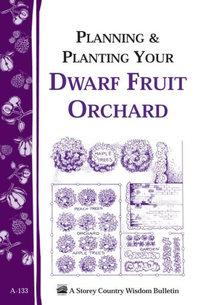 Planning & Planting Your Dwarf Fruit Orchard: Storey's Country Wisdom Bulletin A-133