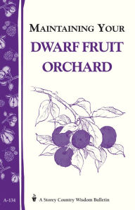 Title: Maintaining Your Dwarf Fruit Orchard: Storey's Country Wisdom Bulletin A-134, Author: Editors of Storey Publishing