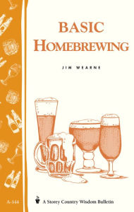 Title: Basic Homebrewing: Storey's Country Wisdom Bulletin A-144, Author: Jim Wearne