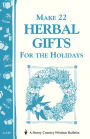 Make 22 Herbal Gifts for the Holidays: Storey's Country Wisdom Bulletin A-149