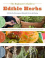 The Beginner's Guide to Edible Herbs: 26 Herbs Everyone Should Grow and Enjoy