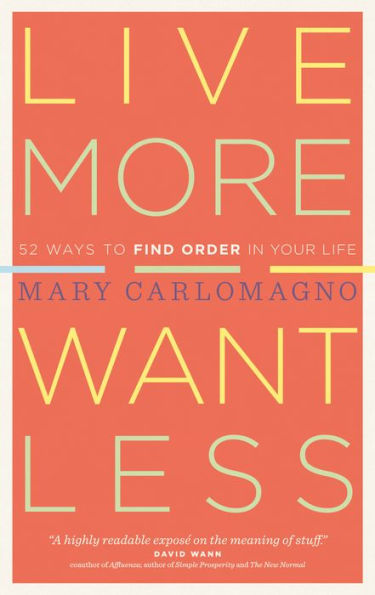 Live More, Want Less: 52 Ways to Find Order in Your Life