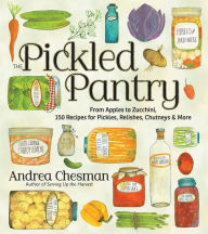 Title: The Pickled Pantry: From Apples to Zucchini, 150 Recipes for Pickles, Relishes, Chutneys & More, Author: Andrea Chesman