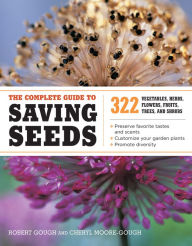 Title: The Complete Guide to Saving Seeds: 322 Vegetables, Herbs, Fruits, Flowers, Trees, and Shrubs, Author: Robert E. Gough
