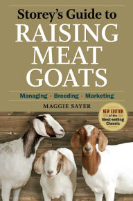 Title: Storey's Guide to Raising Meat Goats, 2nd Edition: Managing, Breeding, Marketing, Author: Maggie Sayer