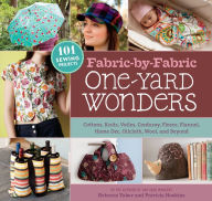 Title: Fabric-by-Fabric One-Yard Wonders: 101 Sewing Projects Using Cottons, Knits, Voiles, Corduroy, Fleece, Flannel, Home Dec, Oilcloth, Wool, and Beyond, Author: Patricia Hoskins