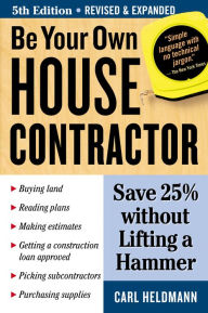 Title: Be Your Own House Contractor: Save 25% without Lifting a Hammer, Author: Carl Heldmann