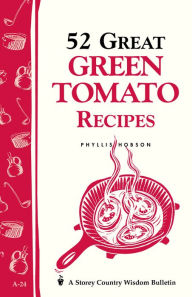 Title: 52 Great Green Tomato Recipes: Storey's Country Wisdom Bulletin A-24, Author: Phyllis Hobson