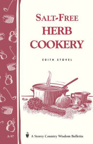 Title: Salt-Free Herb Cookery: Storey's Country Wisdom Bulletin A-97, Author: Edith Stovel