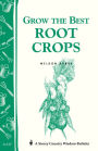 Grow the Best Root Crops: Storey's Country Wisdom Bulletin A-117