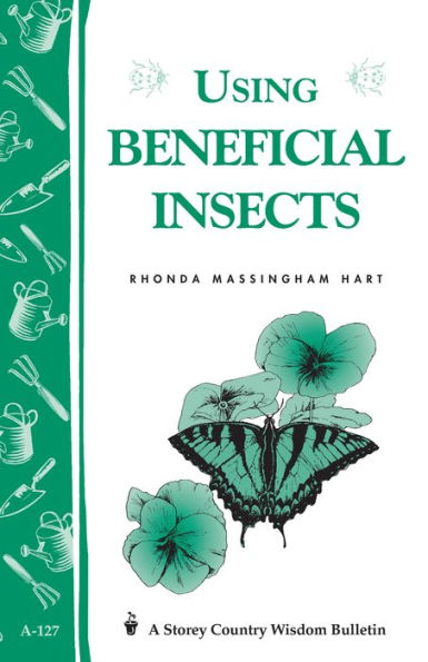 Using Beneficial Insects: Storey's Country Wisdom Bulletin A-127