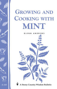 Title: Growing and Cooking with Mint: Storey's Country Wisdom Bulletin A-145, Author: Glenn Andrews