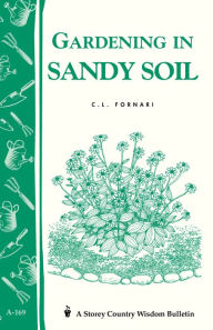 Title: Gardening in Sandy Soil: Storey's Country Wisdom Bulletin A-169, Author: C. L. Fornari