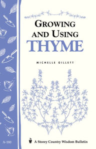 Title: Growing and Using Thyme: Storey's Country Wisdom Bulletin A-180, Author: Michelle Gillett