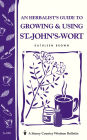 An Herbalist's Guide to Growing & Using St.-John's-Wort: Storey Country Wisdom Bulletin A-230