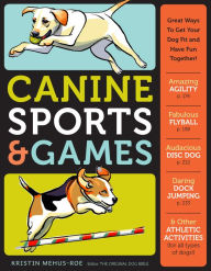 Title: Canine Sports & Games: Great Ways to Get Your Dog Fit and Have Fun Together!, Author: Kristin Mehus-Roe
