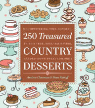 Title: 250 Treasured Country Desserts: Mouthwatering, Time-honored, Tried & True, Soul-satisfying, Handed-down Sweet Comforts, Author: Andrea Chesman