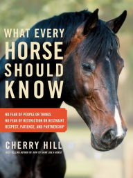 Title: What Every Horse Should Know: A Training Guide to Developing a Confident and Safe Horse, Author: Cherry Hill