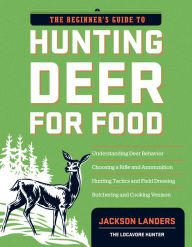 Title: The Beginner's Guide to Hunting Deer for Food, Author: Jackson Landers