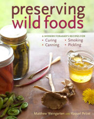 Title: Preserving Wild Foods: A Modern Forager's Recipes for Curing, Canning, Smoking, and Pickling, Author: Raquel Pelzel