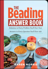 Title: Beading Answer Book: Solutions to Every Problem You'll Ever Face; Answers to Every Question You'll Ever Ask, Author: Karen Morris