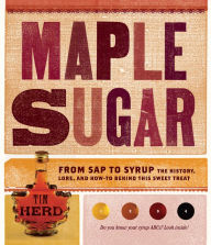 Title: Maple Sugar: From Sap to Syrup: The History, Lore, and How-To Behind This Sweet Treat, Author: Tim Herd