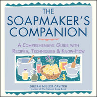 Title: The Soapmaker's Companion: A Comprehensive Guide with Recipes, Techniques & Know-How, Author: Susan Miller Cavitch