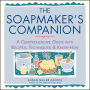 The Soapmaker's Companion: A Comprehensive Guide with Recipes, Techniques & Know-How