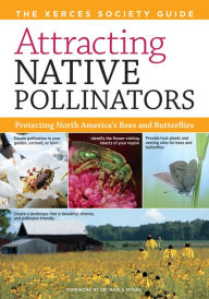 Title: Attracting Native Pollinators: The Xerces Society Guide to Conserving North American Bees and Butterflies and Their Habitat, Author: The Xerces Society