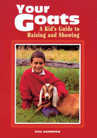 Title: Your Goats: A Kid's Guide to Raising and Showing, Author: Gail Damerow