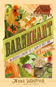 Title: Barnheart: The Incurable Longing for a Farm of One's Own, Author: Jenna Woginrich