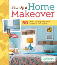 Title: Sew Up a Home Makeover: 50 Simple Sewing Projects to Transform Your Space, Author: Lexie Barnes