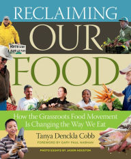 Title: Reclaiming Our Food: How the Grassroots Food Movement Is Changing the Way We Eat, Author: Tanya Denckla Cobb