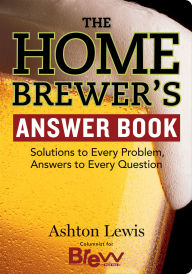 Title: Homebrewer's Answer Book: Solutions to Every Problem, Answers to Every Question, Author: Ashton Lewis